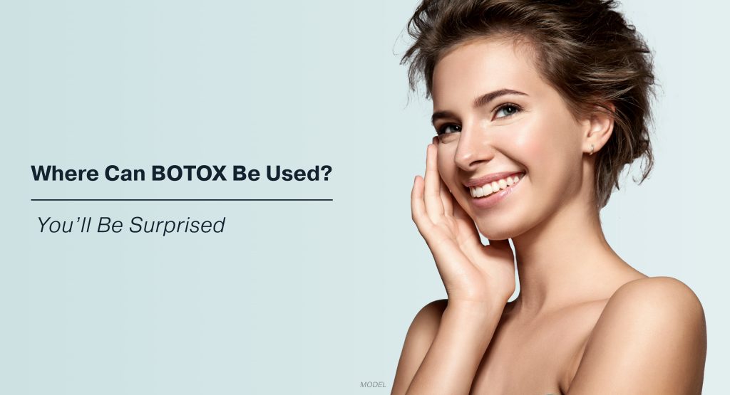 Where Can BOTOX® Be Used? You’ll Be Surprised