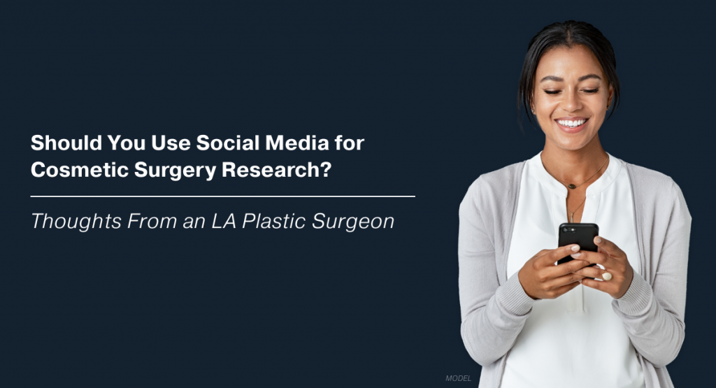 Should You Use Social Media for Cosmetic Surgery Research? Thoughts From an LA Plastic Surgeon