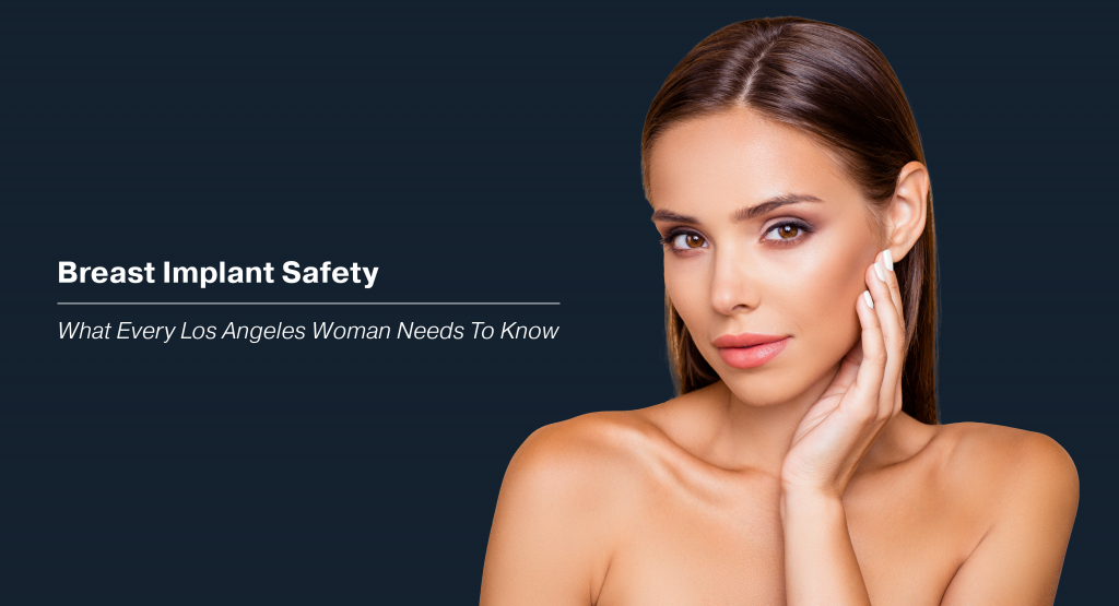Breast Implant Safety (What Every Los Angeles Woman Needs To Know)